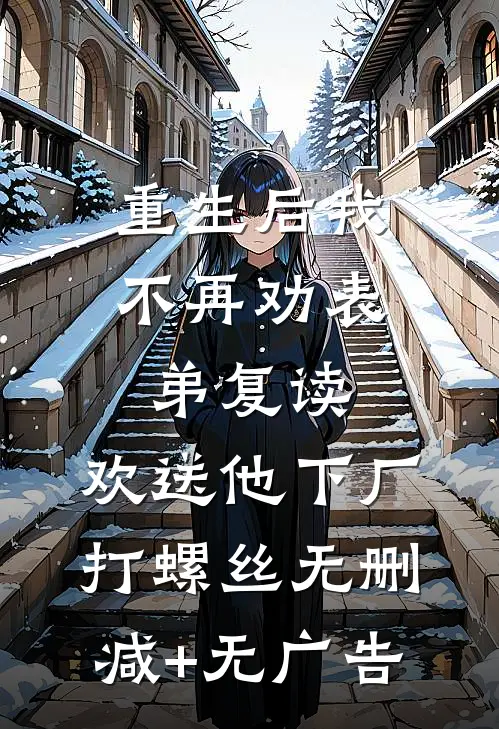 重生后我不再劝表弟复读，欢送他下厂打螺丝无删减+无广告
