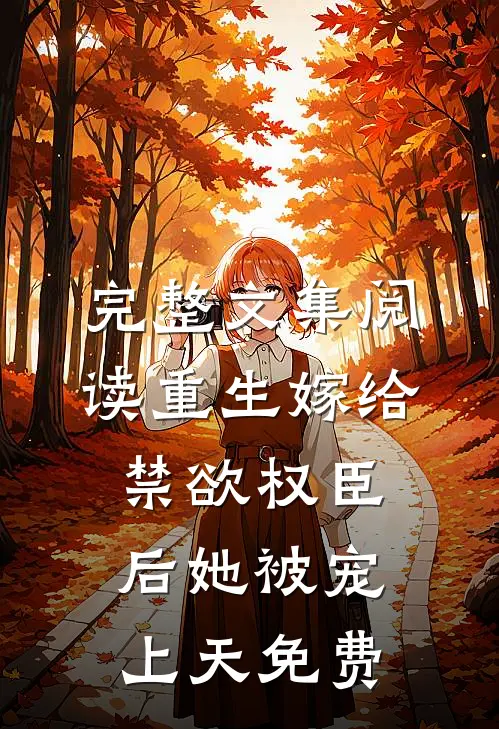 完整文集阅读重生嫁给禁欲权臣后她被宠上天免费