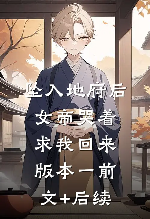 坠入地府后，女帝哭着求我回来 版本一前文+后续