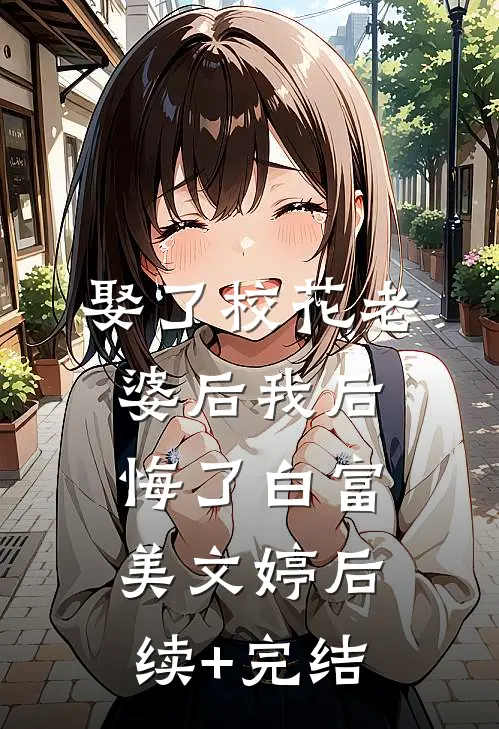 娶了校花老婆后我后悔了白富美文婷后续+完结