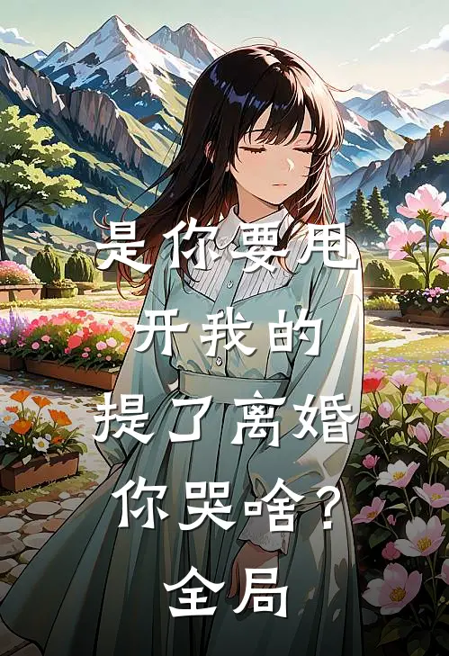 是你要甩开我的，提了离婚你哭啥？全局