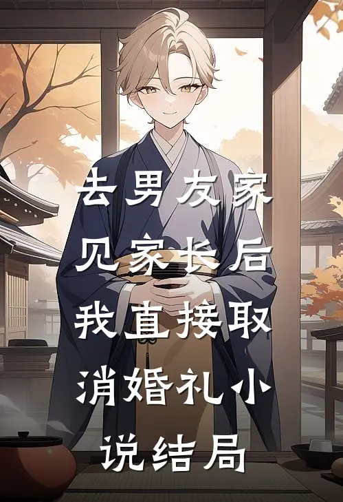 去男友家见家长后，我直接取消婚礼小说结局