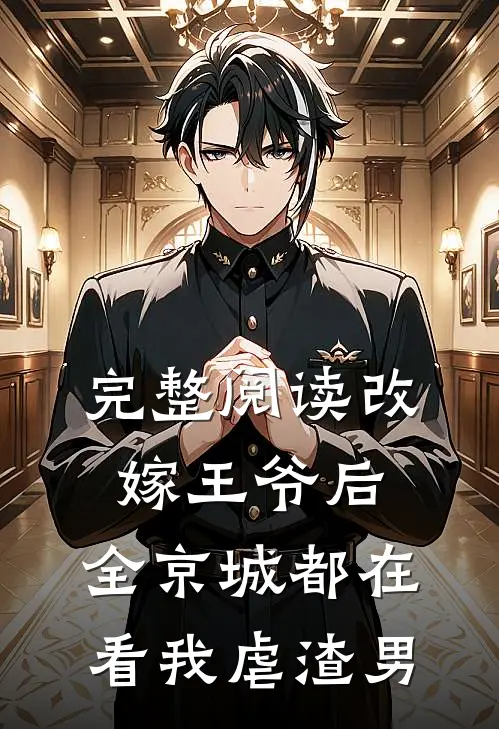 完整阅读改嫁王爷后,全京城都在看我虐渣男