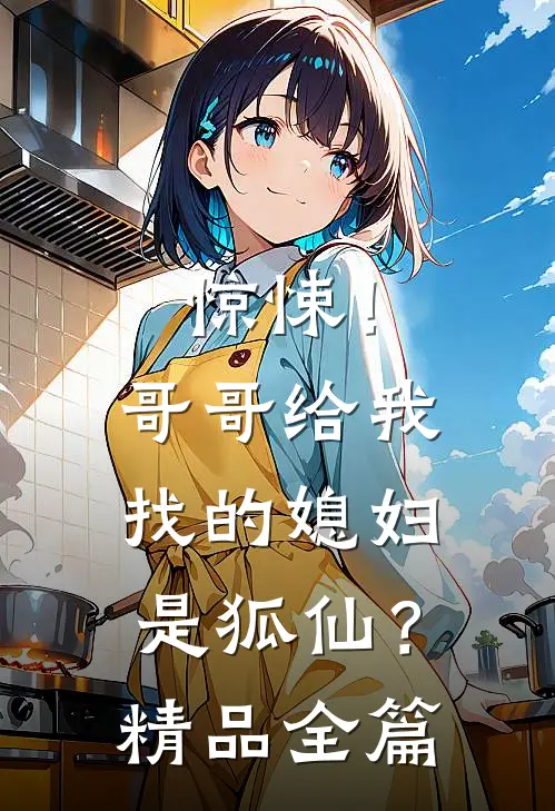 惊悚！哥哥给我找的媳妇是狐仙？精品全篇