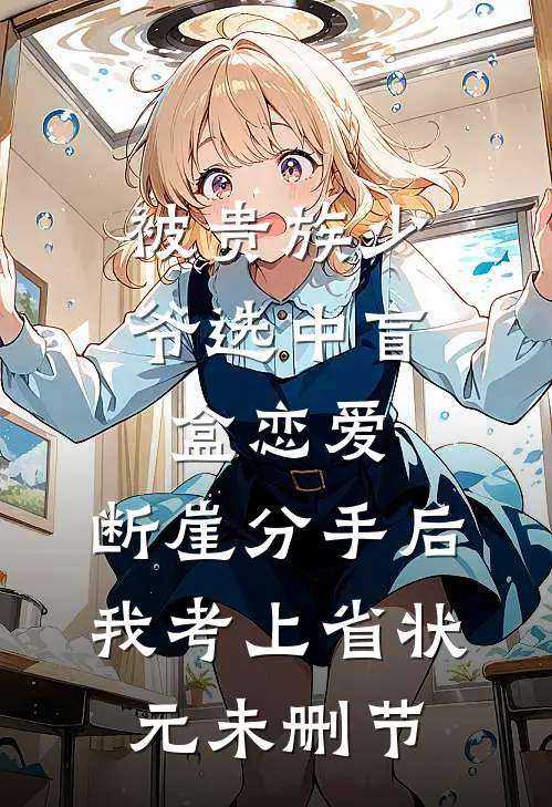 被贵族少爷选中盲盒恋爱，断崖分手后我考上省状元未删节