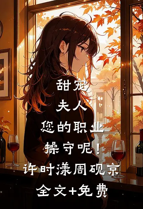甜宠：夫人，您的职业操守呢！许时漾周砚京全文+免费