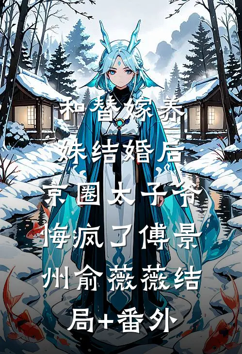 和替嫁养妹结婚后，京圈太子爷悔疯了傅景州俞薇薇结局+番外