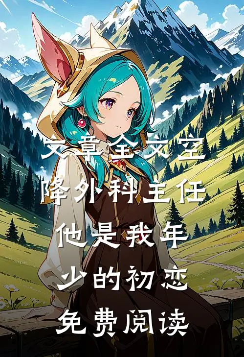 文章全文空降外科主任,他是我年少的初恋免费阅读