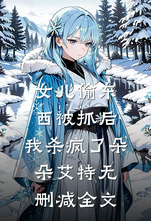 女儿偷东西被抓后，我杀疯了朵朵艾特无删减全文