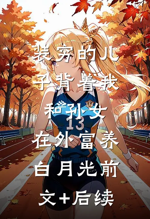 装穷的儿子背着我和孙女，在外富养白月光前文+后续