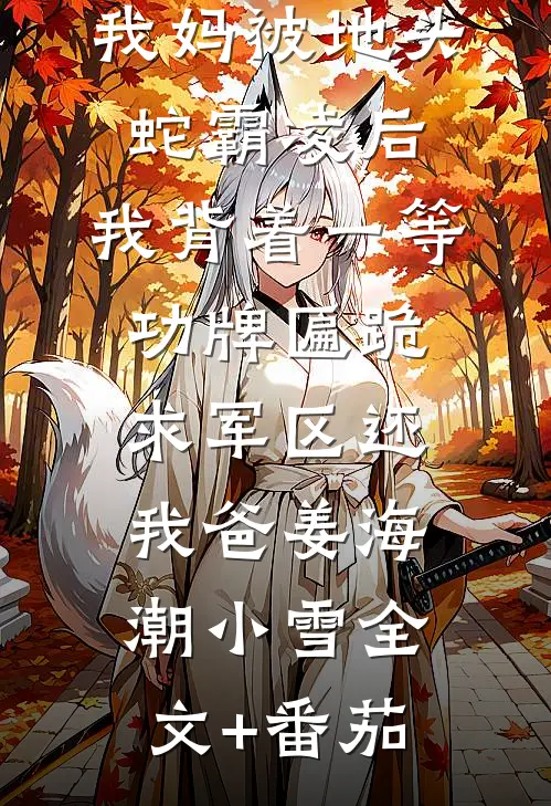 我妈被地头蛇霸凌后，我背着一等功牌匾跪求军区还我爸姜海潮小雪全文+番茄