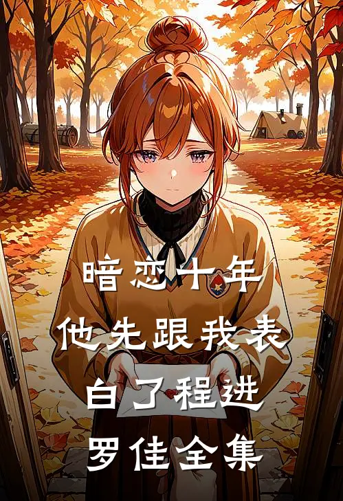 暗恋十年，他先跟我表白了程进罗佳全集