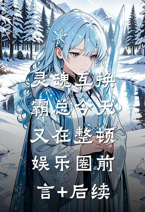 灵魂互换：霸总今天又在整顿娱乐圈前言+后续