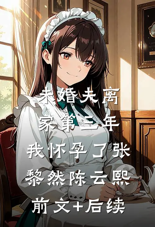 未婚夫离家第三年，我怀孕了张黎然陈云熙前文+后续
