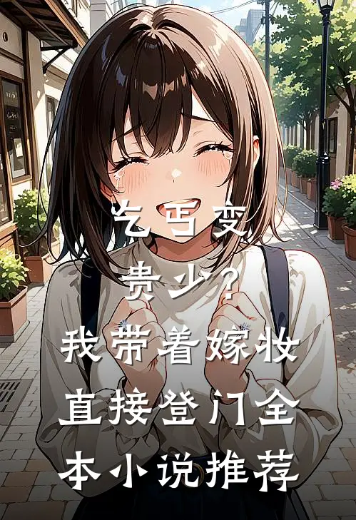 乞丐变贵少？我带着嫁妆直接登门全本小说推荐