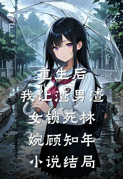 重生后，我让渣男渣女锁死林婉顾知年小说结局