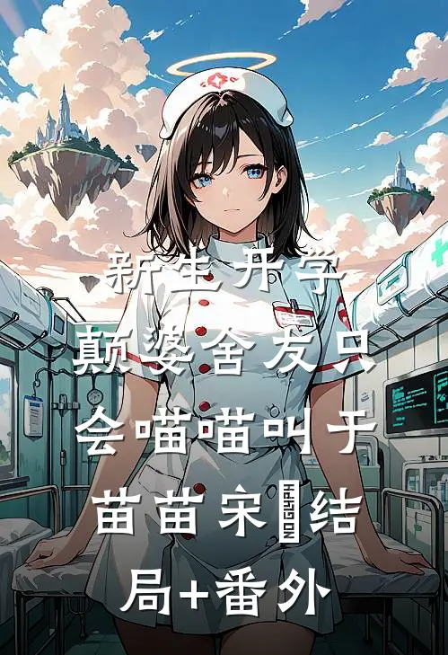 新生开学，颠婆舍友只会喵喵叫于苗苗宋旻结局+番外