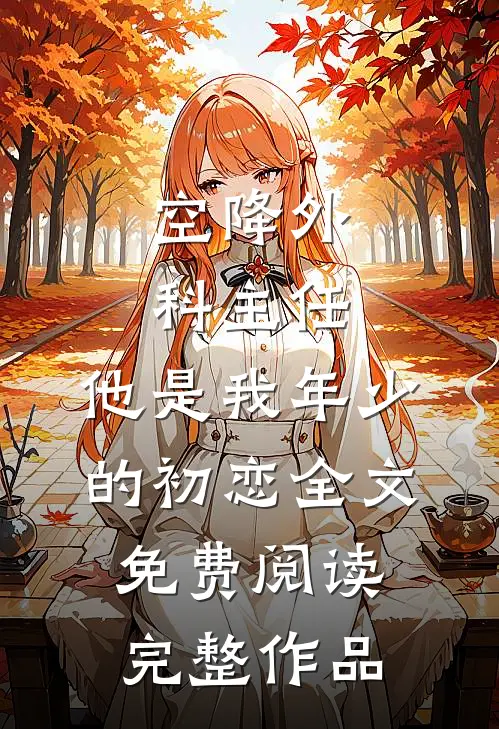 空降外科主任,他是我年少的初恋全文免费阅读完整作品