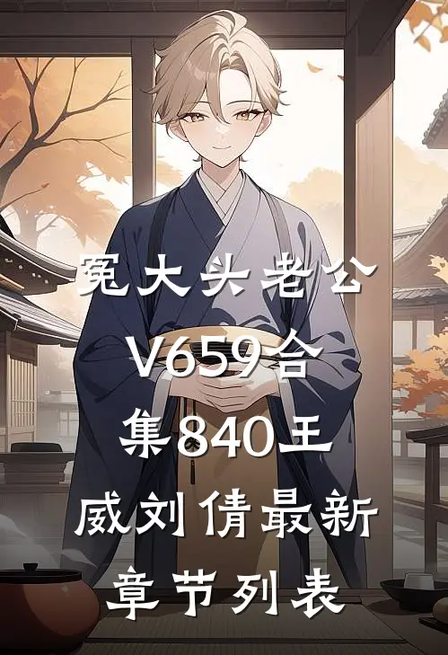 冤大头老公V659合集840王威刘倩最新章节列表