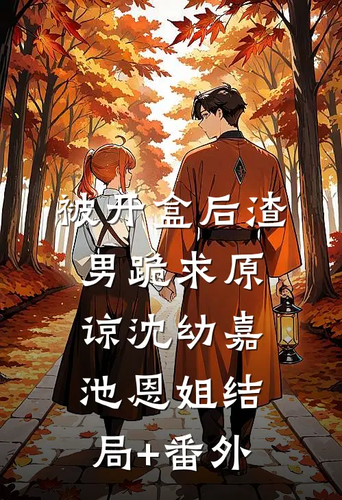 被开盒后渣男跪求原谅沈幼嘉池恩姐结局+番外