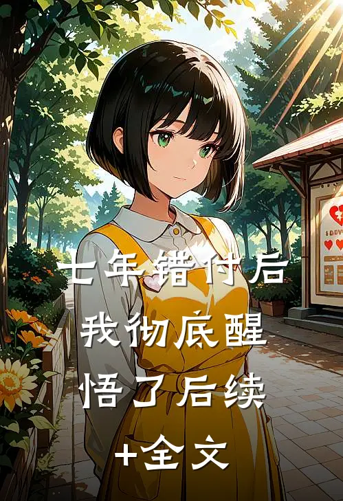 七年错付后，我彻底醒悟了后续+全文