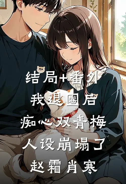结局+番外我退圈后，痴心双青梅人设崩塌了。赵霜肖寒