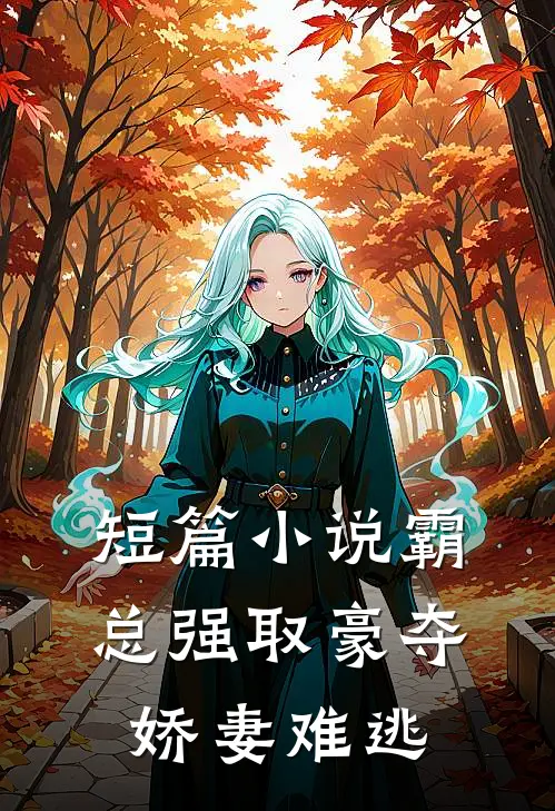 短篇小说霸总强取豪夺：娇妻难逃