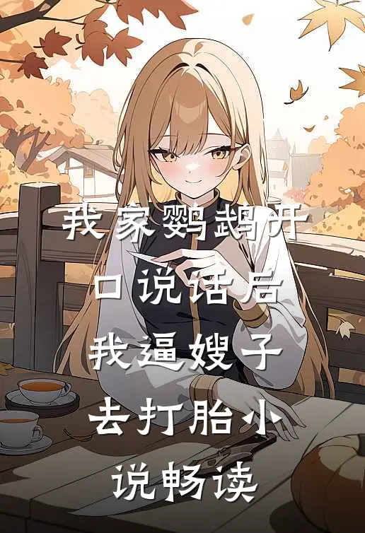 我家鹦鹉开口说话后，我逼嫂子去打胎小说畅读
