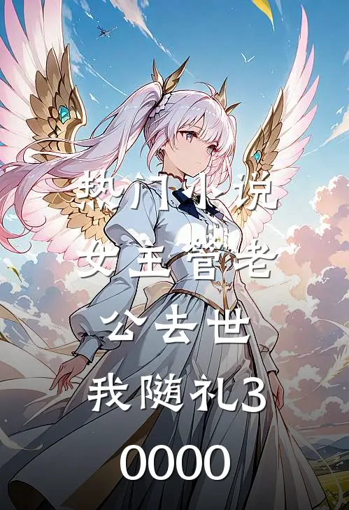 热门小说女主管老公去世，我随礼30000