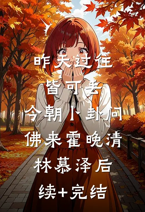 昨天过往皆可丢，今朝卜卦问佛来霍晚清林慕泽后续+完结