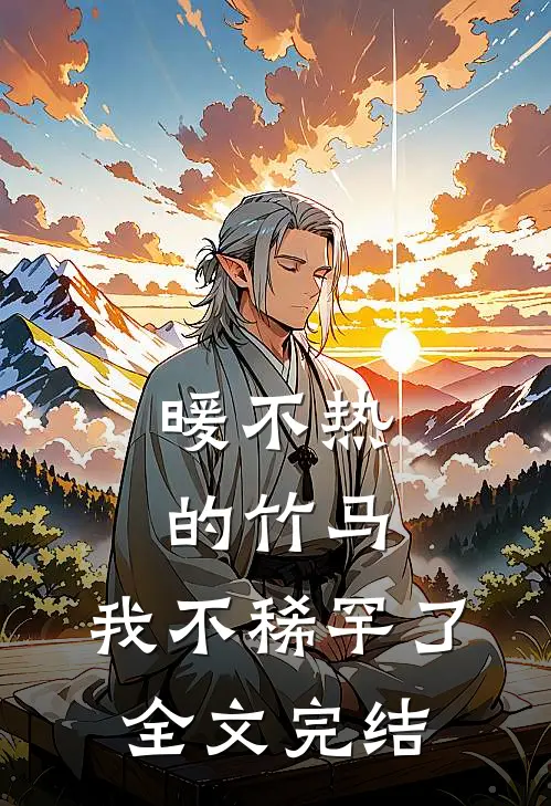 暖不热的竹马，我不稀罕了全文完结