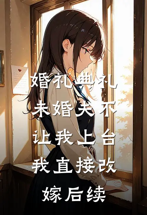婚礼典礼未婚夫不让我上台，我直接改嫁后续