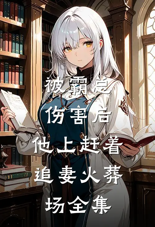 被霸总伤害后，他上赶着追妻火葬场全集