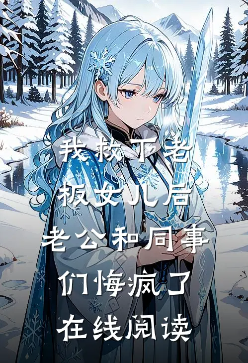 我救下老板女儿后，老公和同事们悔疯了在线阅读