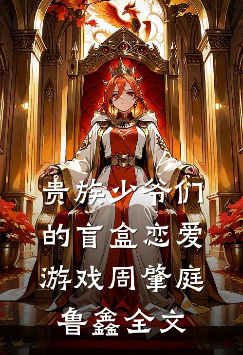 贵族少爷们的盲盒恋爱游戏周肇庭鲁鑫全文