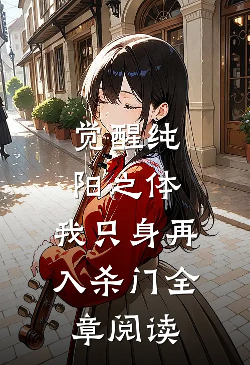 觉醒纯阳之体，我只身再入杀门全章阅读