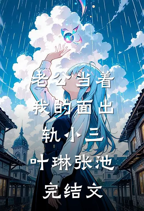 老公当着我的面出轨小三......叶琳张池完结文