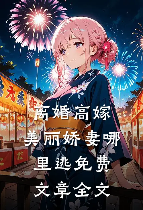 离婚高嫁:美丽娇妻哪里逃免费文章全文