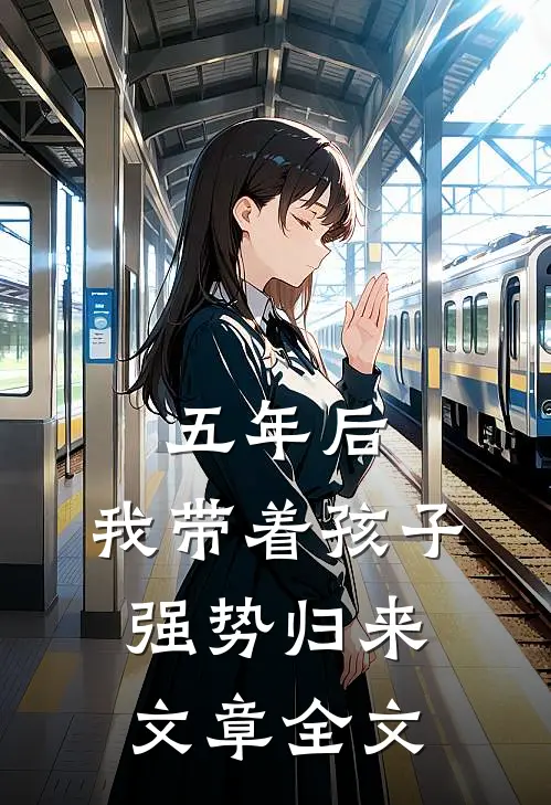 五年后，我带着孩子强势归来文章全文