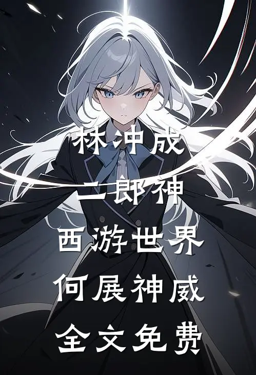 林冲成二郎神，西游世界何展神威全文免费