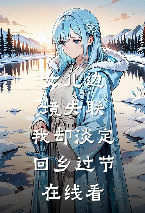 女儿边境失联，我却淡定回乡过节在线看