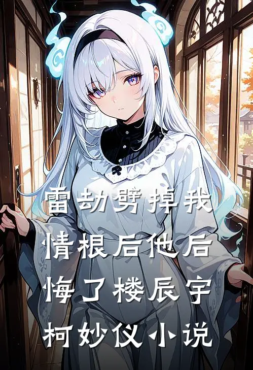 雷劫劈掉我情根后他后悔了楼辰宇柯妙仪小说