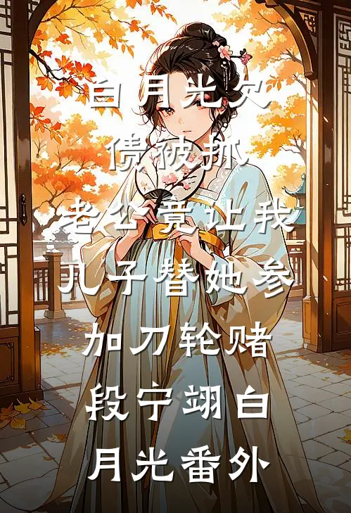 白月光欠债被抓，老公竟让我儿子替她参加刀轮赌段宁翊白月光番外