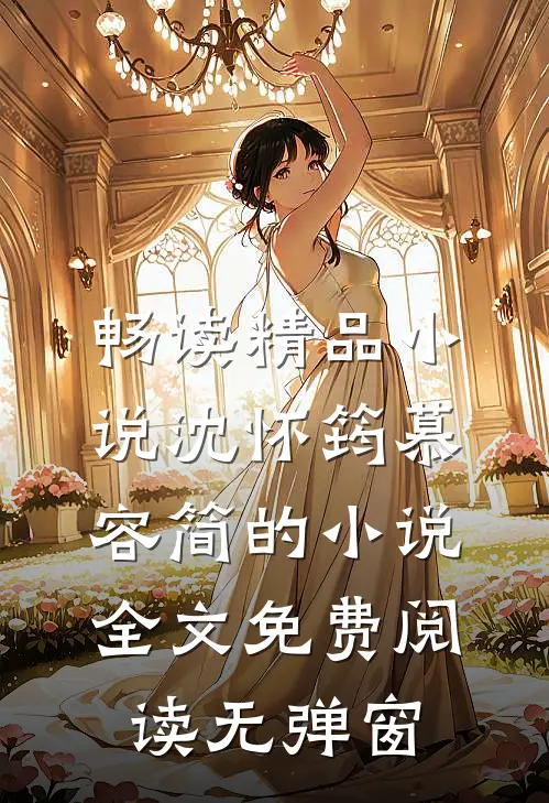 畅读精品小说沈怀筠慕容简的小说全文免费阅读无弹窗