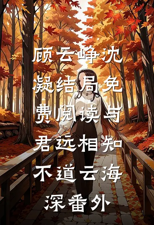 顾云峥沈凝结局免费阅读与君远相知，不道云海深番外