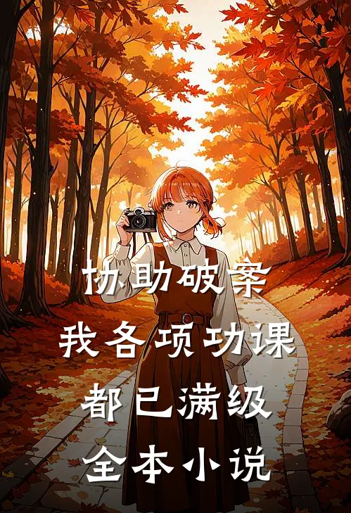 协助破案，我各项功课都已满级全本小说