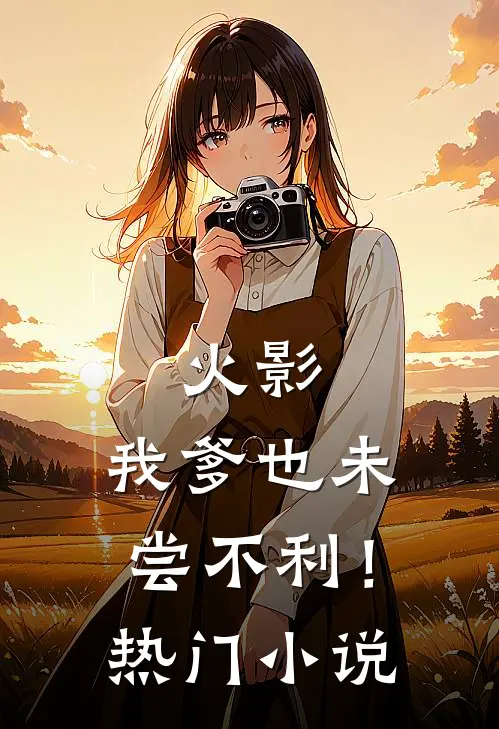 火影：我爹也未尝不利！热门小说