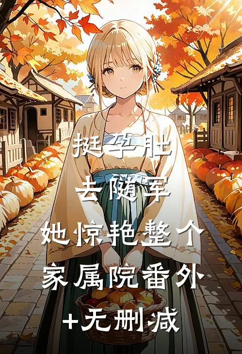 挺孕肚去随军，她惊艳整个家属院番外+无删减