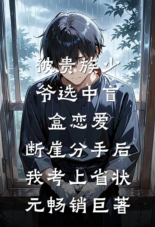 被贵族少爷选中盲盒恋爱，断崖分手后我考上省状元畅销巨著
