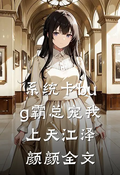 系统卡bug霸总宠我上天江泽颜颜全文